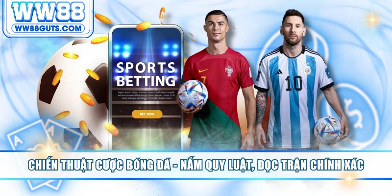 Chiến Thuật Cược Bóng Đá - Nắm Quy Luật, Đọc Trận Chính Xác 6 Chiến thuật cược bóng đá