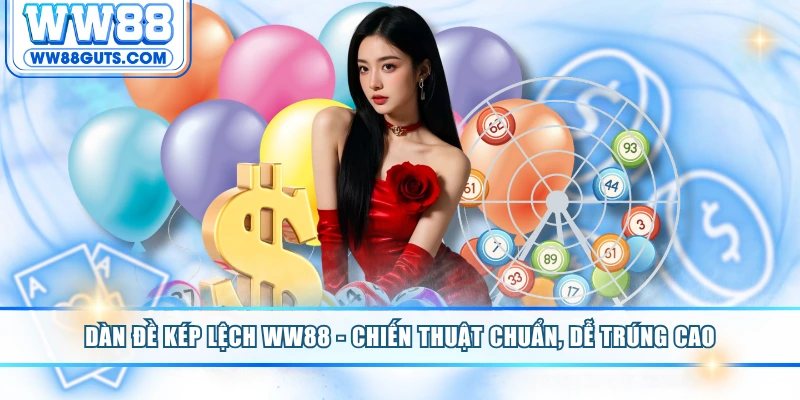 Dàn Đề Kép Lệch WW88 - Chiến Thuật Chuẩn, Dễ Trúng Cao 4 Dàn đề kép lệch