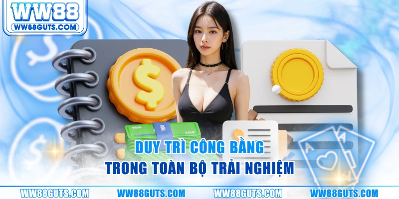 Chơi Có Trách Nhiệm WW88 - Kiểm Soát Cá Cược An Toàn 2025 9 Duy trì công bằng trong toàn bộ trải nghiệm