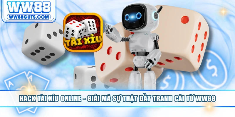 Hack Tài Xỉu Online - Giải Mã Sự Thật Đầy Tranh Cãi Từ WW88 3 Hack tài xỉu online