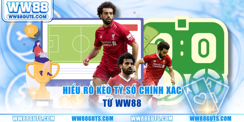 Kèo Tỷ Số Chính Xác - Cách Đọc Tỷ Lệ, Phân Tích Chuẩn Xác 5 Hiểu rõ kèo tỷ số chính xác từ WW88