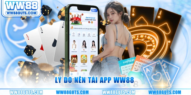 Tải App WW88 Ngay - Truy Cập Nhanh, Nhận Ưu Đãi Độc Quyền 6 Lý do nên tải app WW88