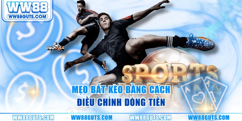 Chiến Thuật Cược Bóng Đá - Nắm Quy Luật, Đọc Trận Chính Xác 6 Mẹo bắt kèo bằng cách điều chỉnh dòng tiền