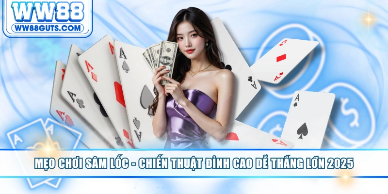 Mẹo Chơi Sâm Lốc - Chiến Thuật Đỉnh Cao Dễ Thắng Lớn 2025 1 Mẹo chơi sâm lốc