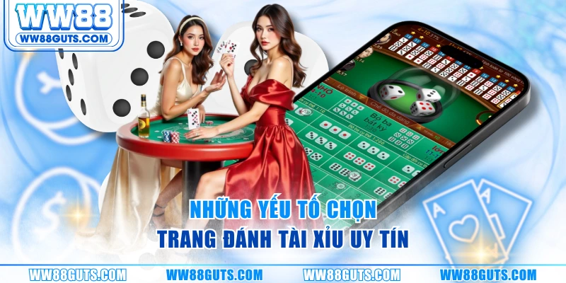 Trang Đánh Tài Xỉu Uy Tín WW88 - Chuẩn Mực Minh Bạch Số 1 5 Những yếu tố chọn trang đánh tài xỉu uy tín