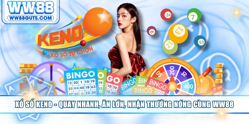 Xổ Số Keno - Quay Nhanh, Ăn Lớn, Nhận Thưởng Nóng Cùng WW88 5 Xổ số Keno